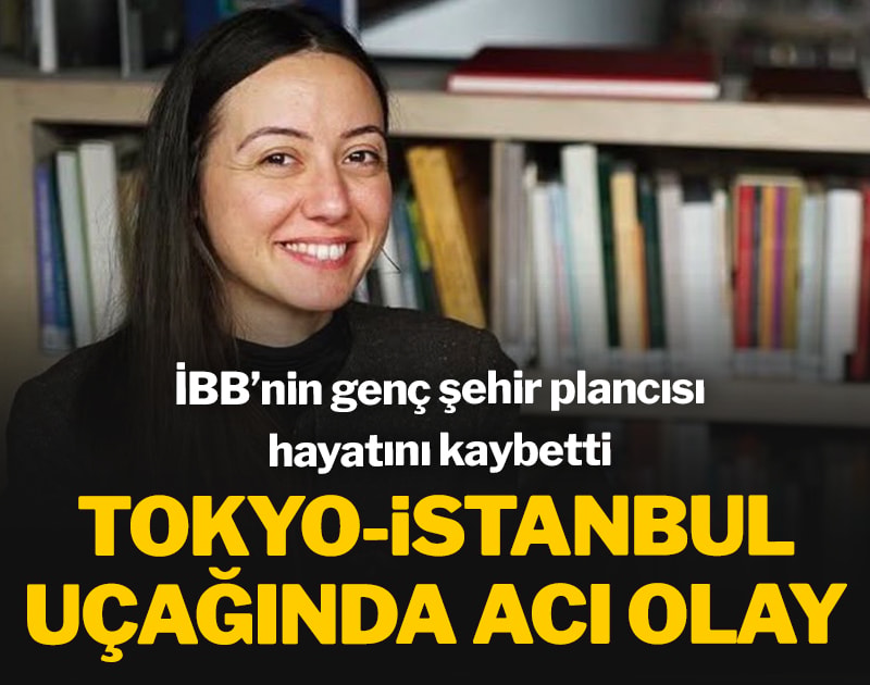 Tokyo-İstanbul uçuşunda acı olay: İBB'nin genç şehir plancısı hayatını kaybetti
