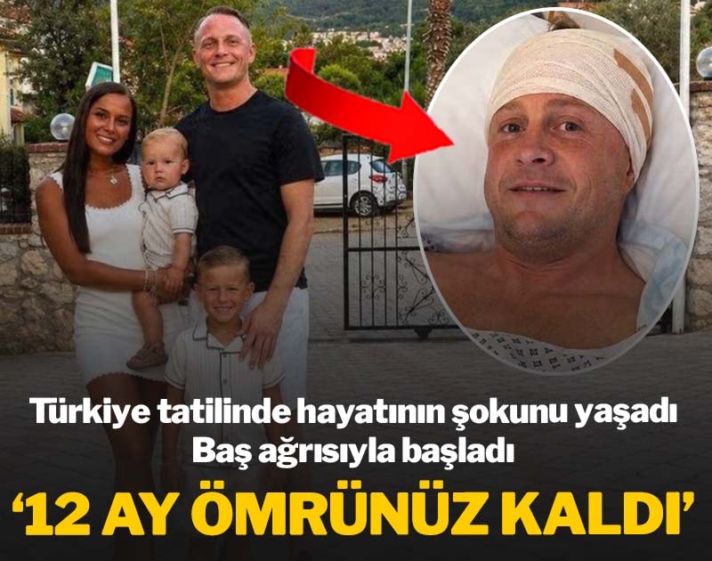 Türkiye tatilinde hayatının şokunu yaşadı... Baş ağrısıyla başladı: '12 ay ömrünüz kaldı'
