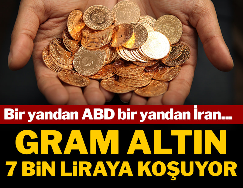Bir yandan ABD bir yandan İran: Gram altın 7 bin liraya koşuyor