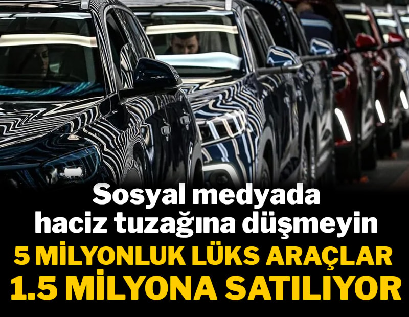 5 milyonluk lüks araçlar 1.5 milyona satılıyor:  Sosyal medyada haciz tuzağına düşmeyin