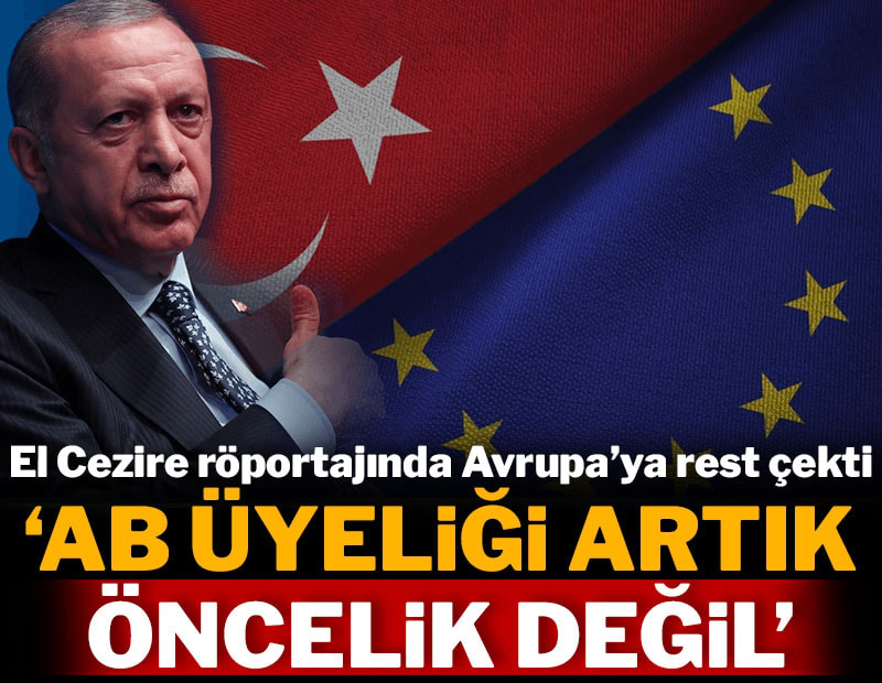 Erdoğan El Cezire röportajında Avrupa'ya rest çekti: AB üyeliği artık öncelik değil