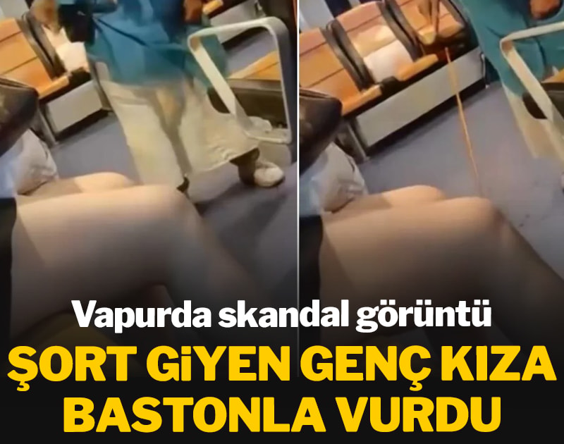 Beşiktaş - Üsküdar vapurunda skandal görüntü! Şort giyen genç kıza bastonla vurdu