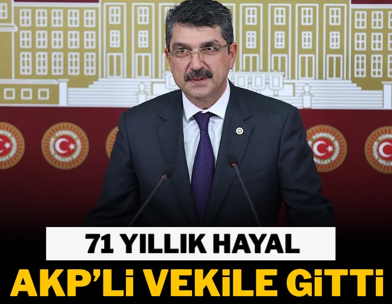 71 yıllık hayal AKP’li vekile gitti