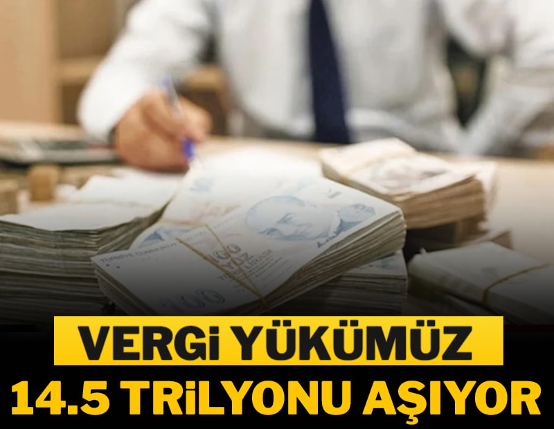 Vergi yükümüz 14.5 trilyonu aşıyor