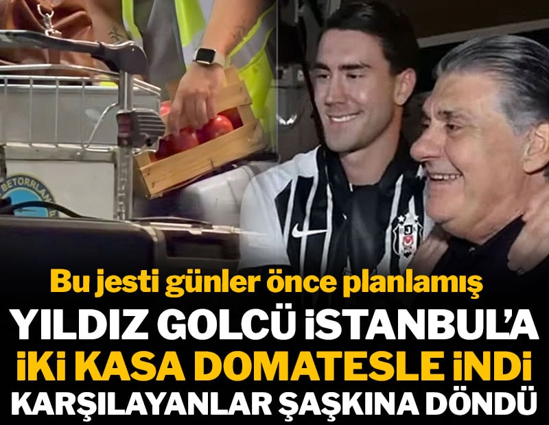 Yıldız golcü İstanbul'a iki kasa domatesle indi karşılayanlar şaşkına döndü