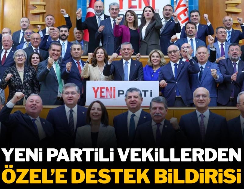 YENİ Partili vekillerden Özel'e destek bildirisi