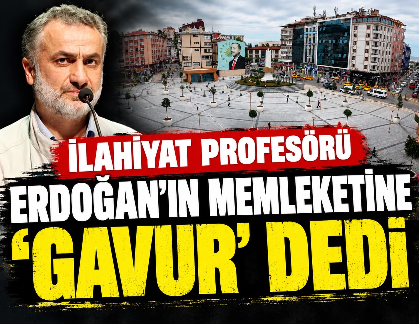 İlahiyat profesörü Erdoğan'ın memleketine 'Gavur' dedi