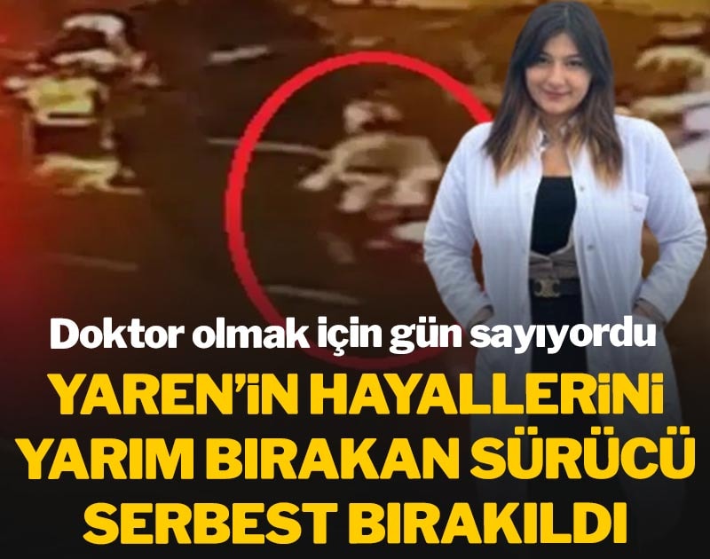 Yaren'in hayallerini yarım bırakan sürücü serbest bırakıldı
