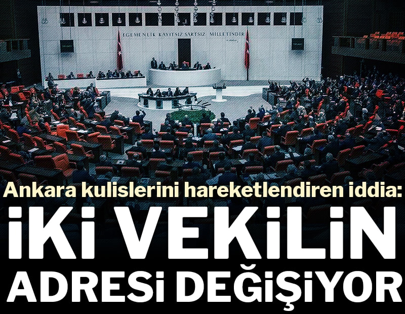 Ankara kulislerini hareketlendiren iddia: İki vekilin adresi değişiyor