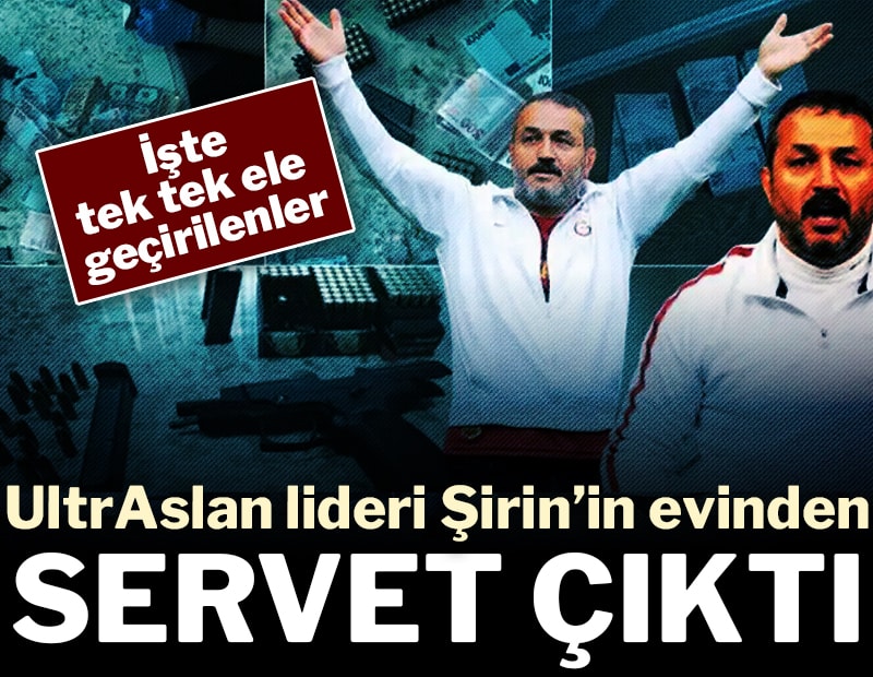 UltrAslan lideri Şirin’in evinden servet çıktı... İşte tek tek ele geçirilenler