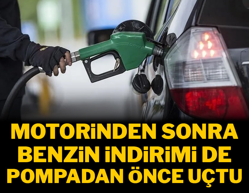 Motorinden sonra benzin indirimi de pompadan önce uçtu