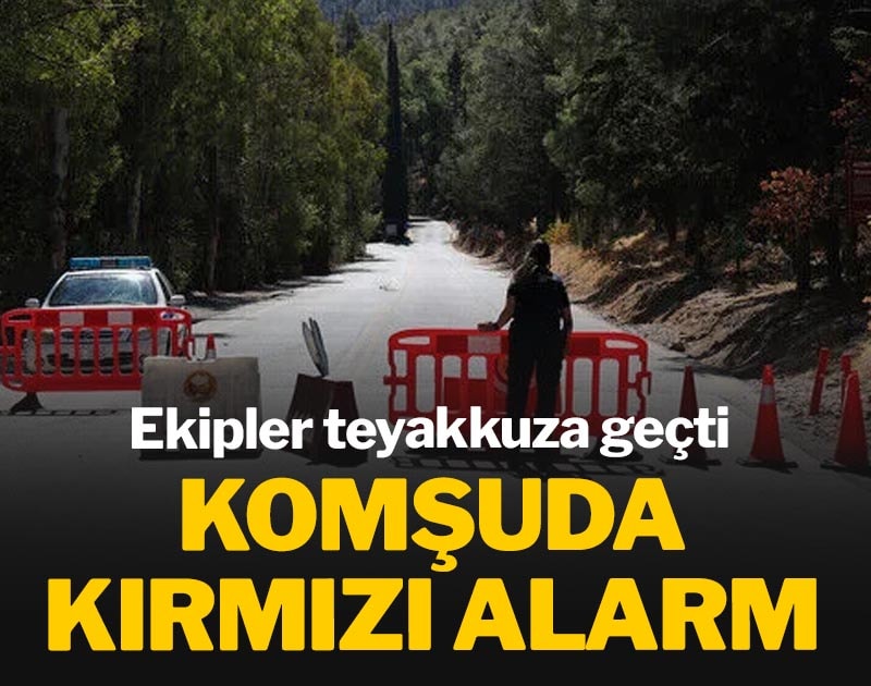 Komşuda kırmızı alarm verildi! Ekipler teyakkuza geçti