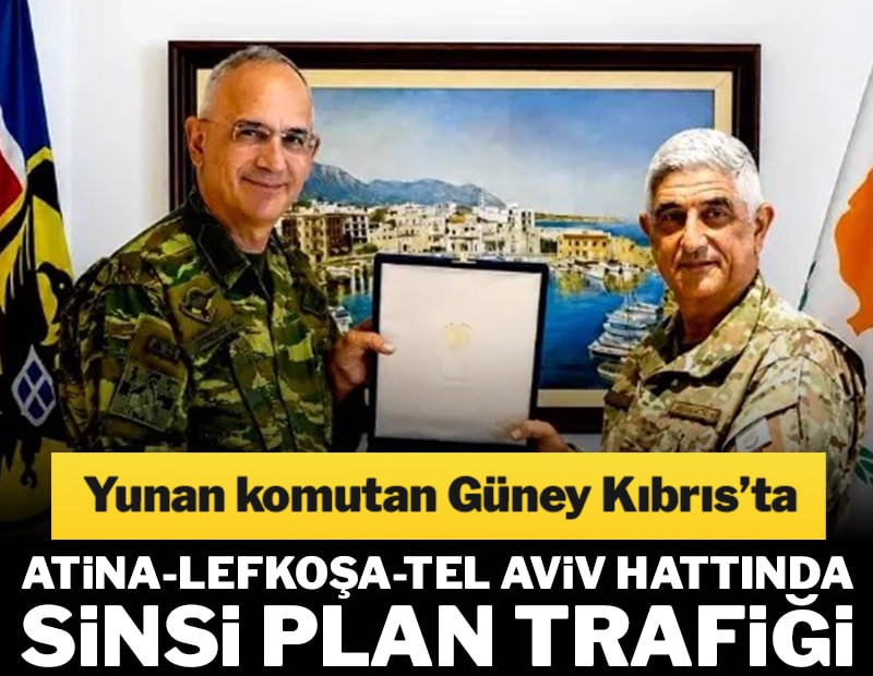Atina-Lefkoşa-Tel Aviv Hattında sinsi plan trafiği! Yunan komutan Güney Kıbrıs’ta