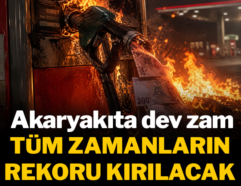 Akaryakıta dev zam: Tüm zamanların rekoru kırılacak