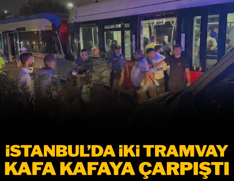 İstanbul'da iki tramvay kafa kafaya çarpıştı