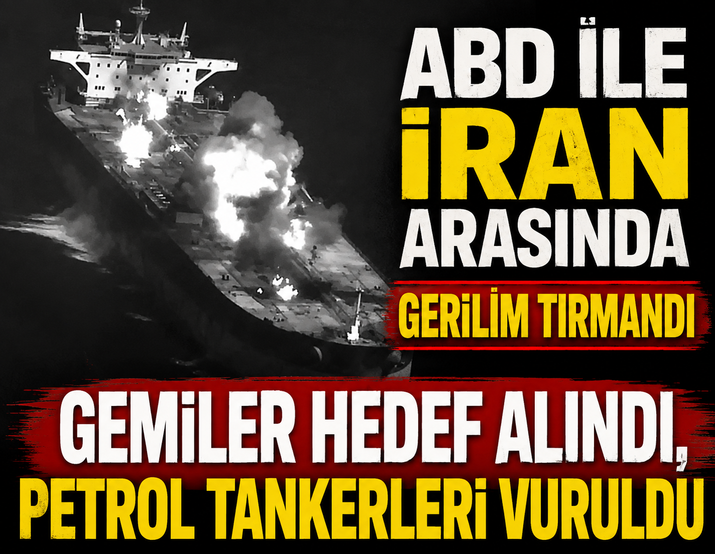 ABD ile İran arasında gerilim tırmandı: Gemiler hedef alındı, petrol tankerleri vuruldu