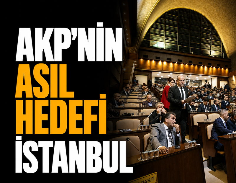 AKP'nin asıl hedefi İstanbul