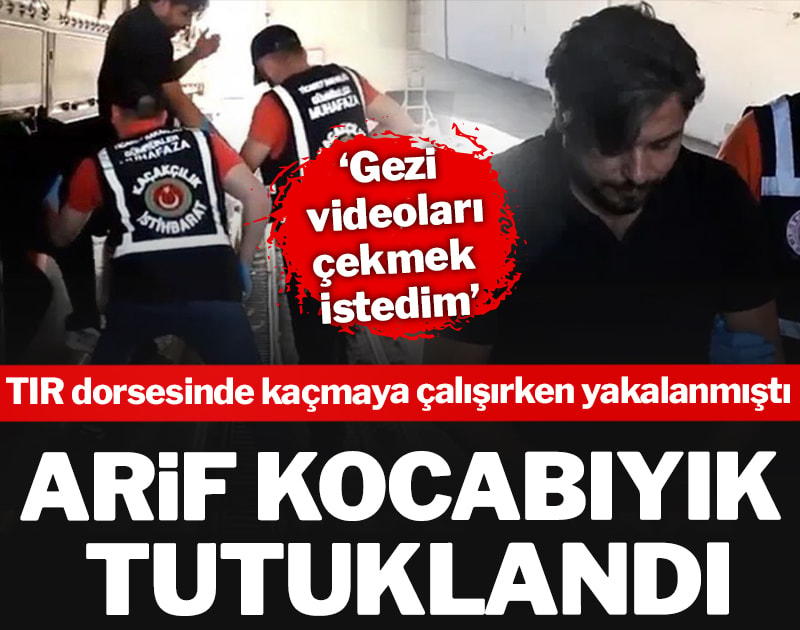 Arif Kocabıyık tutuklandı: TIR dorsesinde kaçmaya çalışırken yakalanmıştı