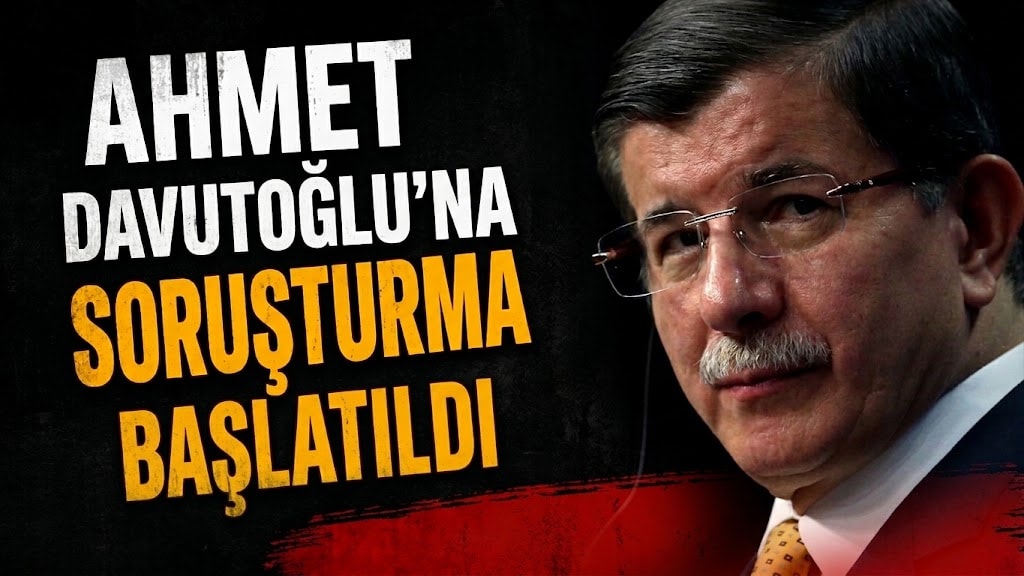 Ahmet Davutoğlu'na soruşturma başlatıldı