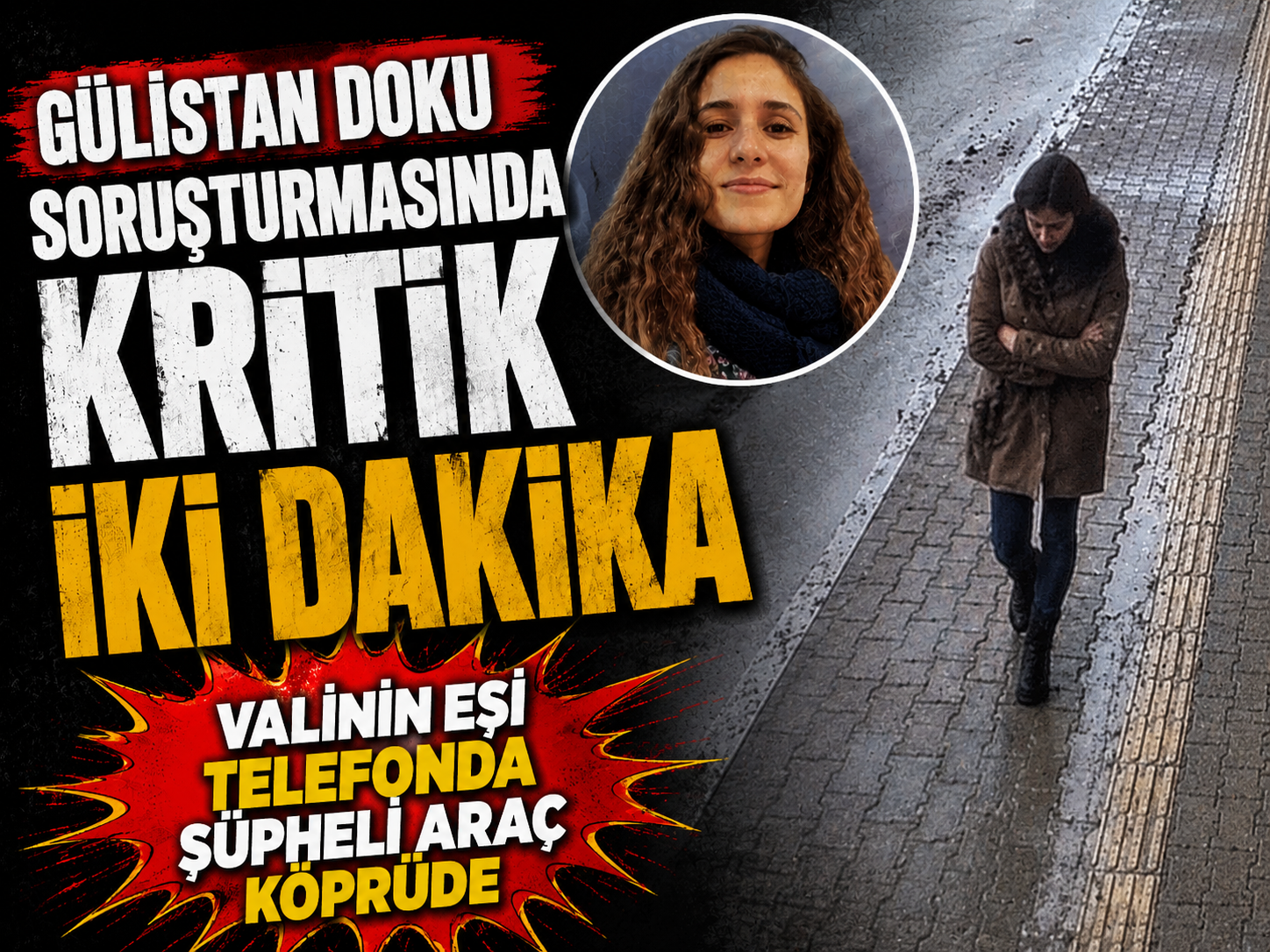 Gülistan Doku dosyasında kritik 2 dakika: Valinin eşi telefonda, şüpheli araç köprüde
