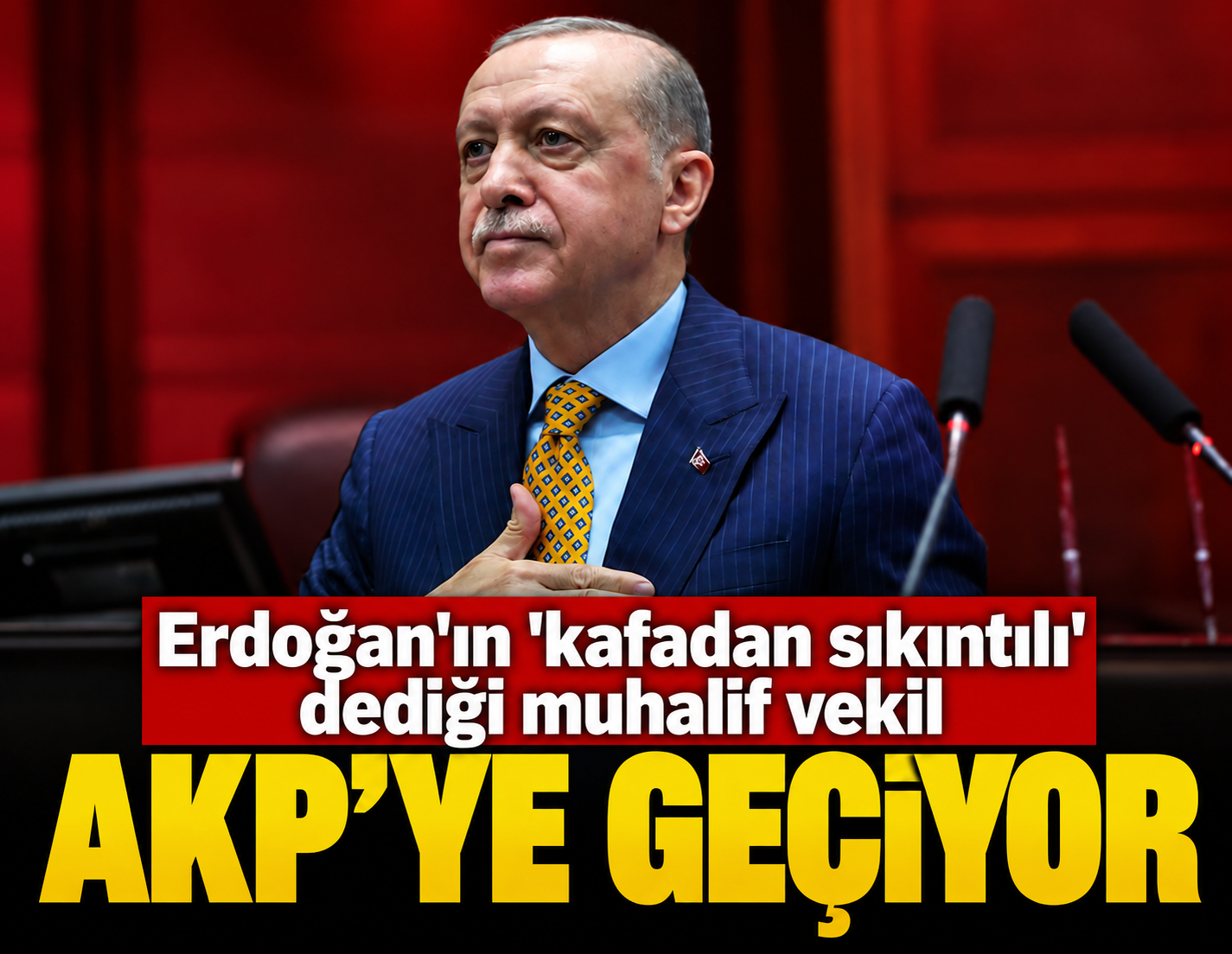 Erdoğan'ın 'kafadan sıkıntılı' dediği muhalif vekil AKP'ye geçiyor