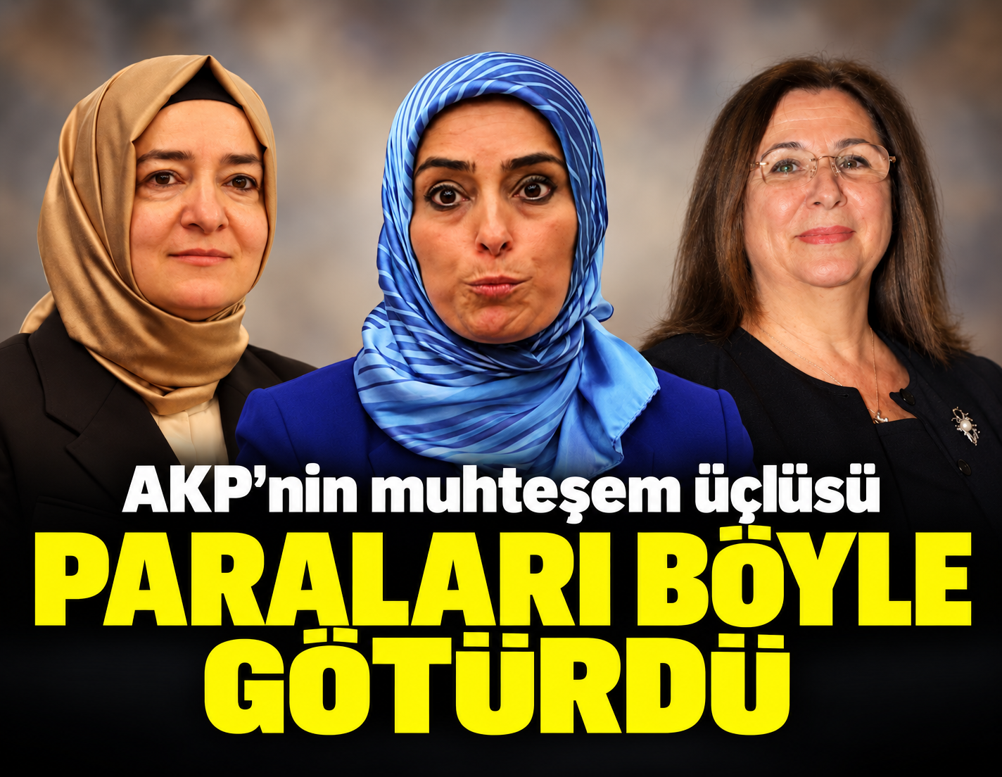 AKP'nin muhteşem üçlüsü paraları böyle götürdü