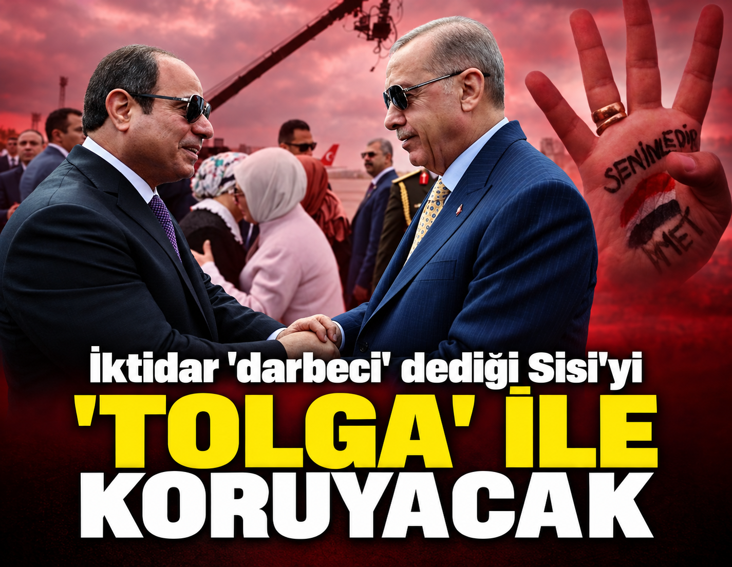 İktidar 'darbeci' dediği Sisi'yi 'Tolga' ile koruyacak
