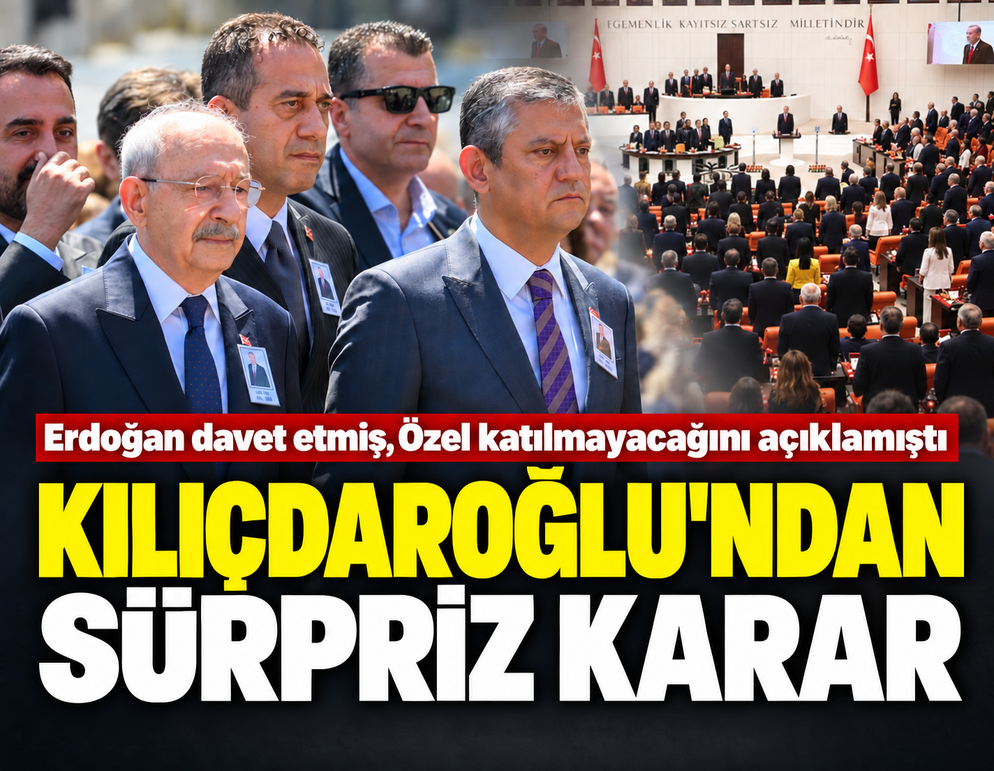 Erdoğan davet etmiş, Özel katılmayacağını açıklamıştı: Kılıçdaroğlu'ndan sürpriz karar