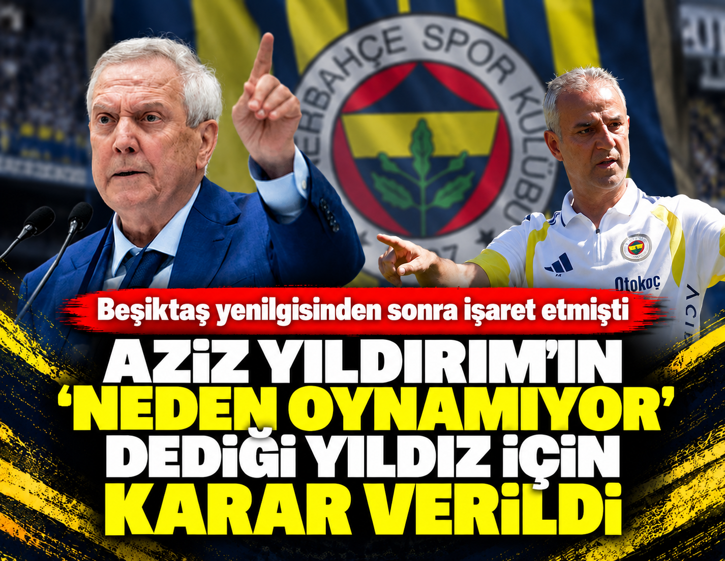 Aziz Yıldırım'ın 'Neden oynamıyor' dediği yıldız için karar verildi