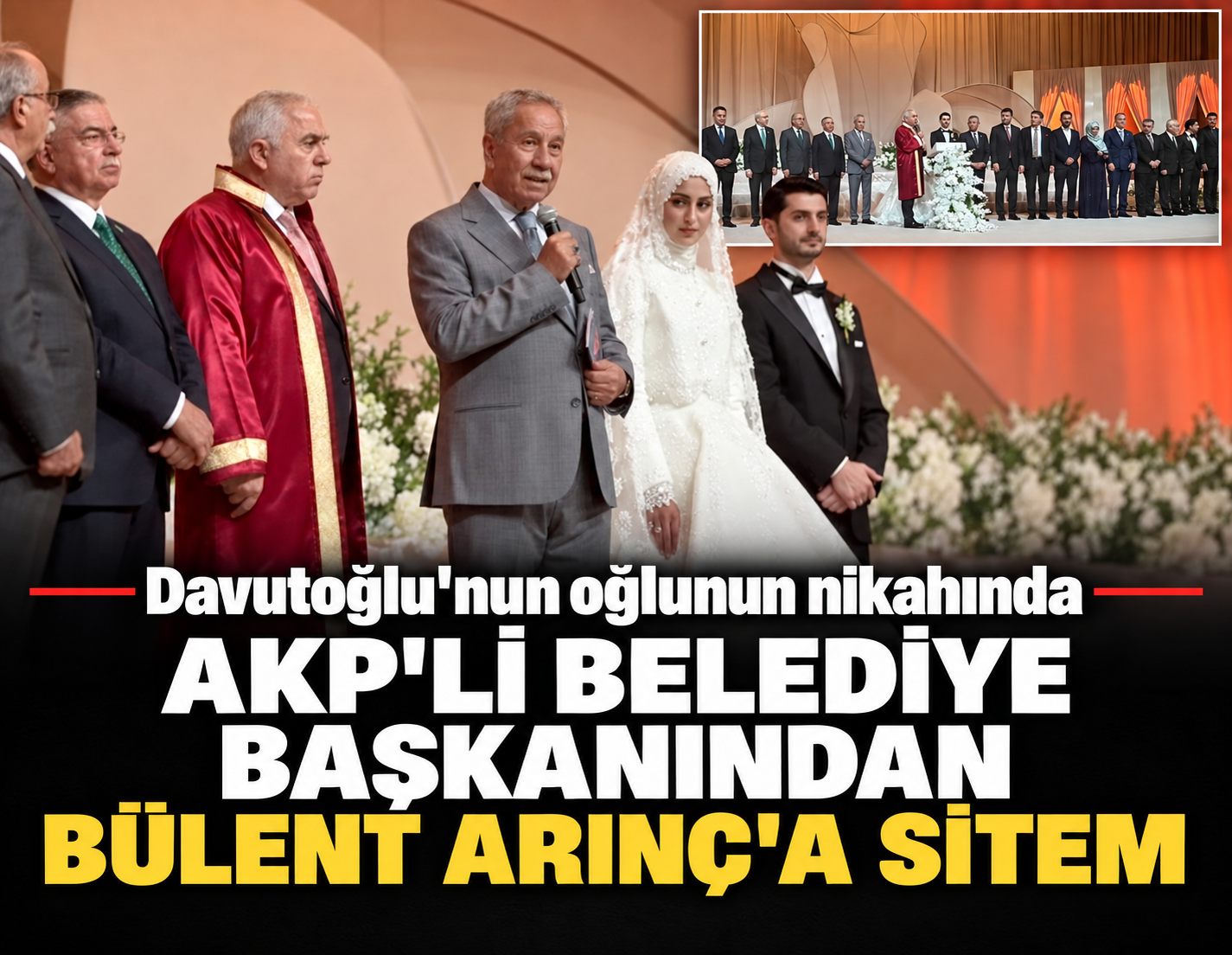 Davutoğlu'nun oğlunun nikahında AKP'li belediye başkanından Arınç'a sitem