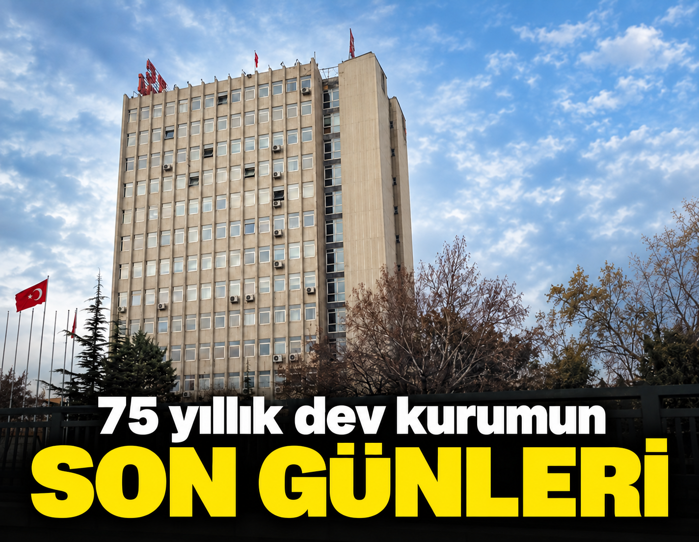 75 yıllık dev kurumun son günleri 