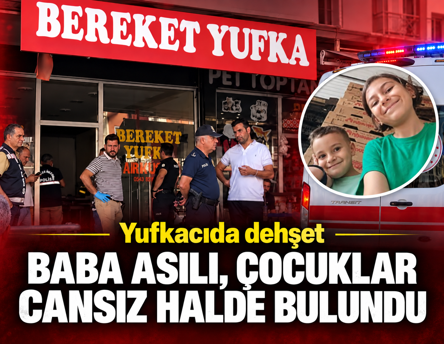 Yufkacıda dehşet! Baba asılı, çocuklar cansız halde bulundu