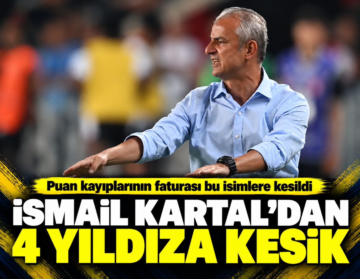 İsmail Kartal'dan 4 yıldıza kesik: Puan kayıplarının faturası onlara kesildi