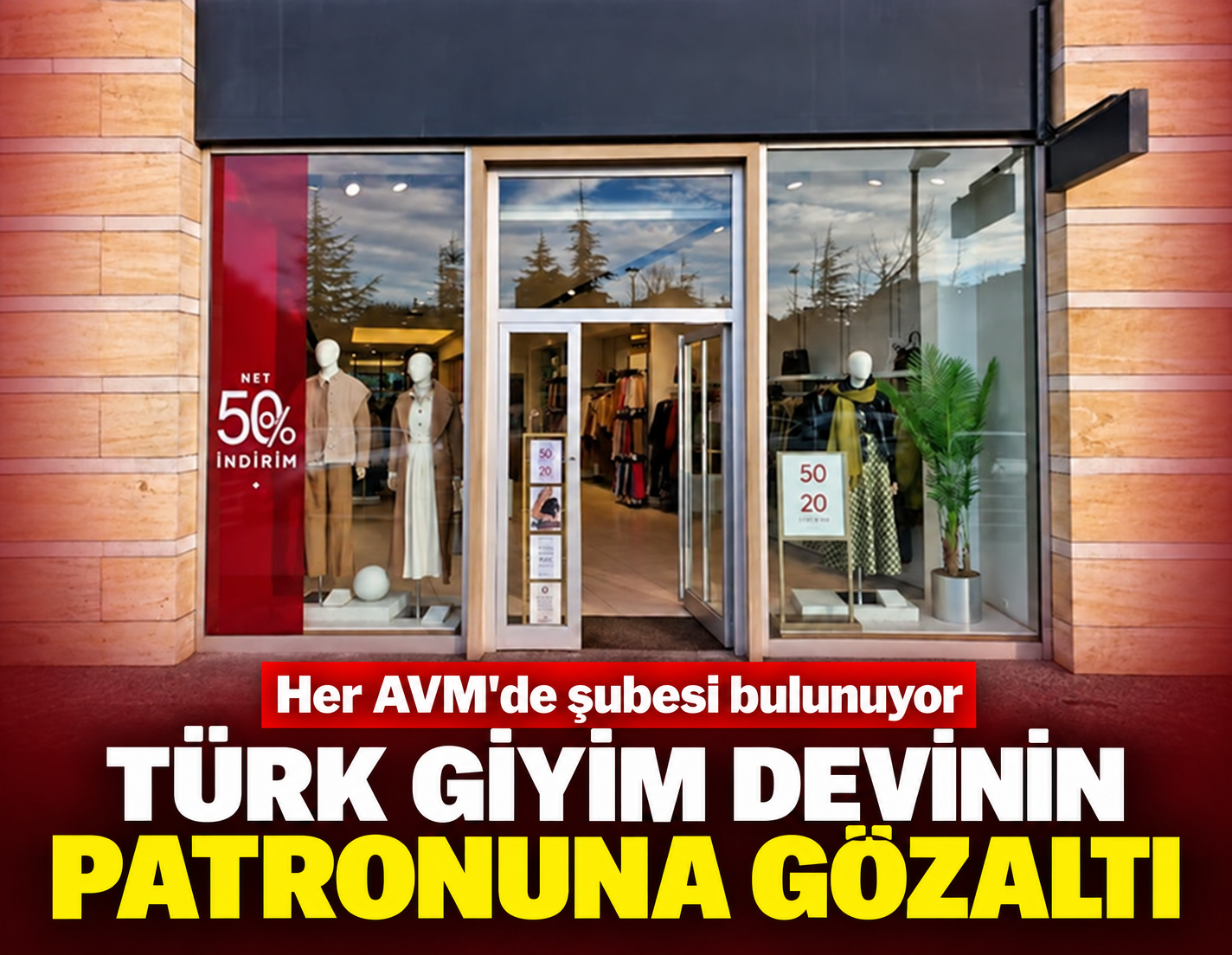 Türk giyim devinin patronuna gözaltı