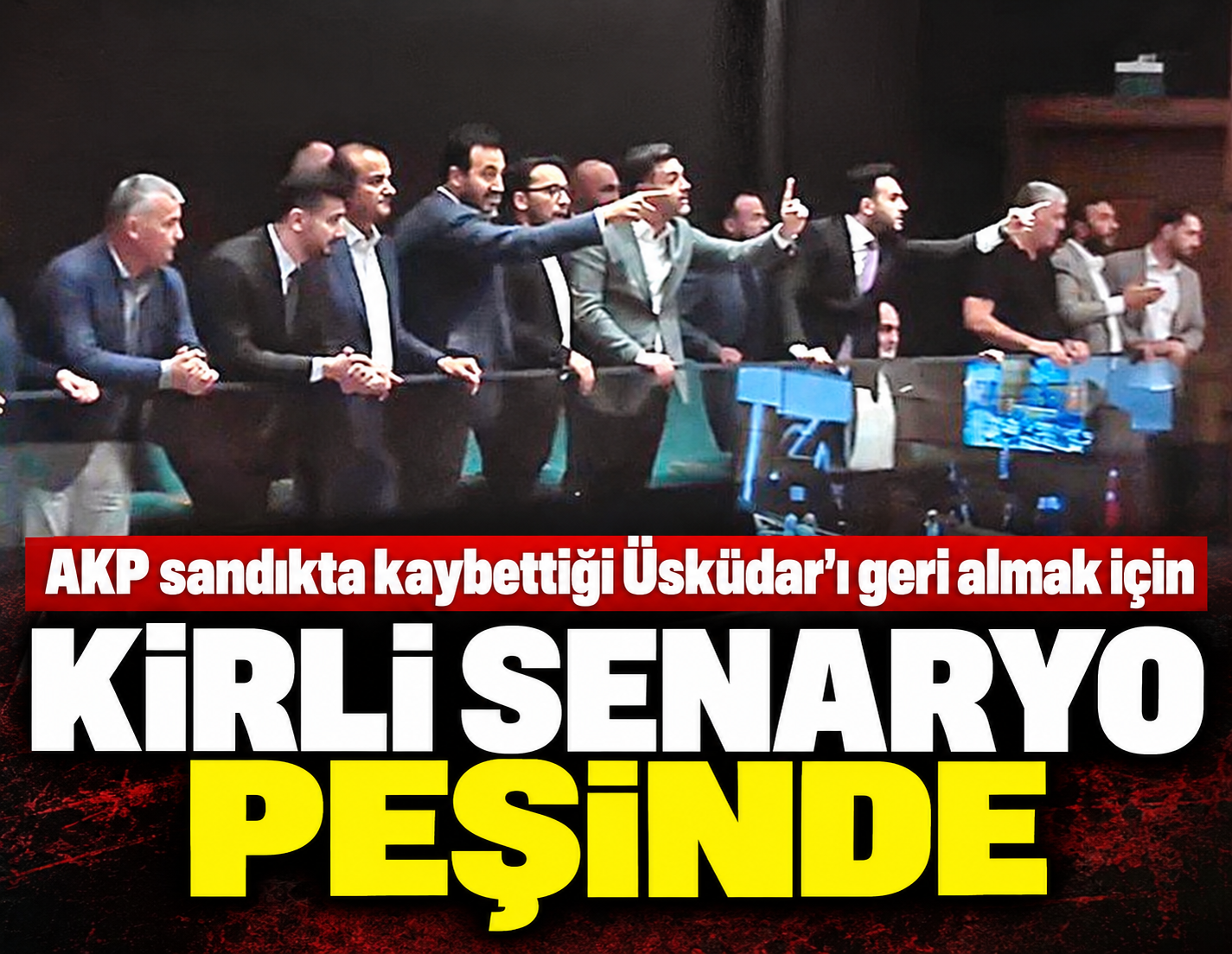 Üsküdar’ı almak için  kirli senaryo yazıldı