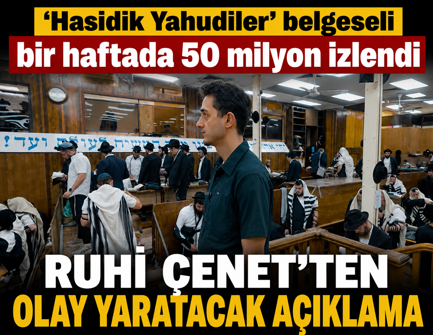 Ruhi Çenet'ten olay yaratacak açıklama... ‘Hasidik Yahudiler’ belgeseli bir haftada 50 milyon izlendi