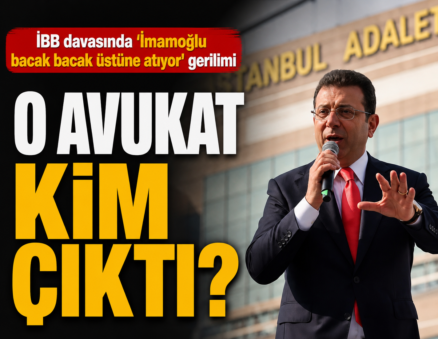 İBB davasında 'İmamoğlu bacak bacak üstüne atıyor' gerilimi: O avukat kim çıktı?