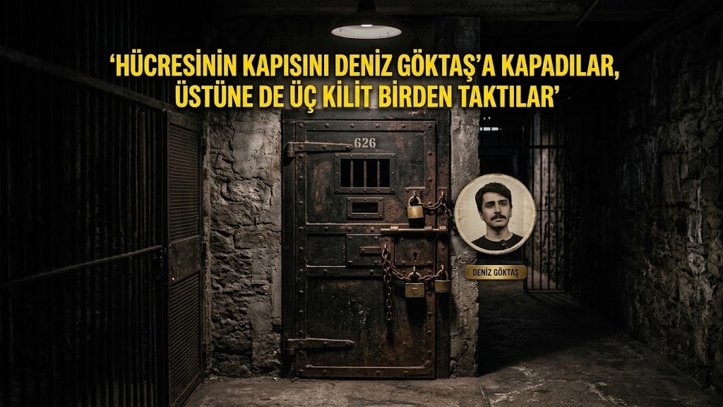 Hücresinin kapısını Deniz Göktaş’a kapadılar, üstüne de üç kilit birden taktılar