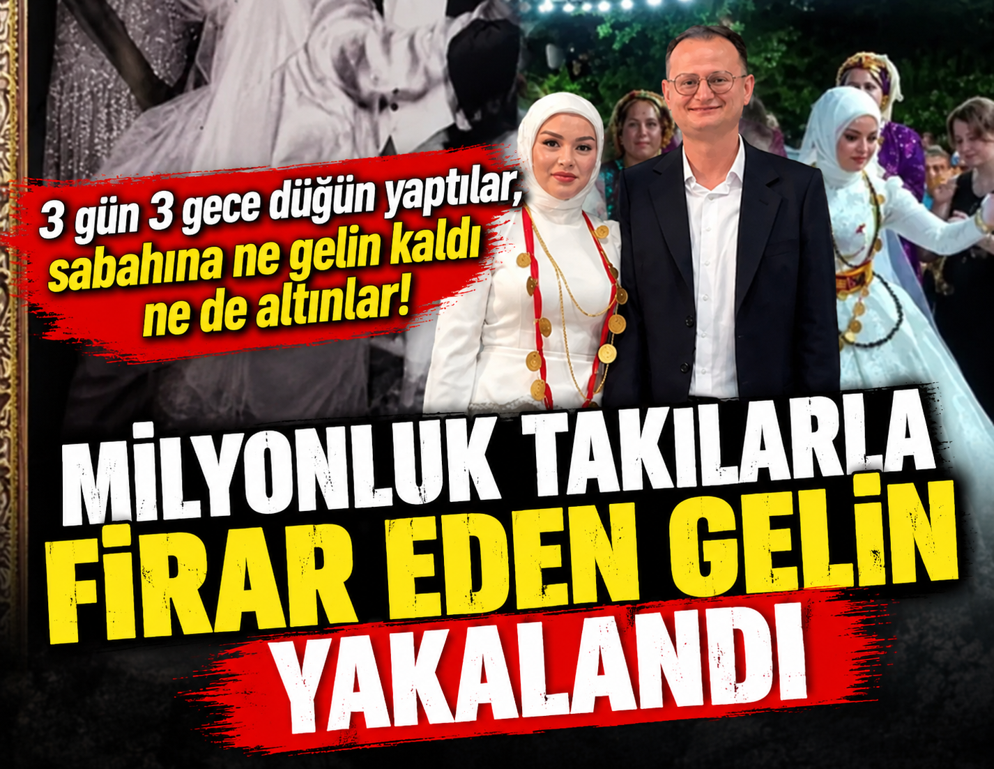 Milyonluk takılarla kaçan firari gelin yakalandı! 3 gün 3 gece düğün yaptılar, sabahına ne gelin kaldı ne de altınlar!