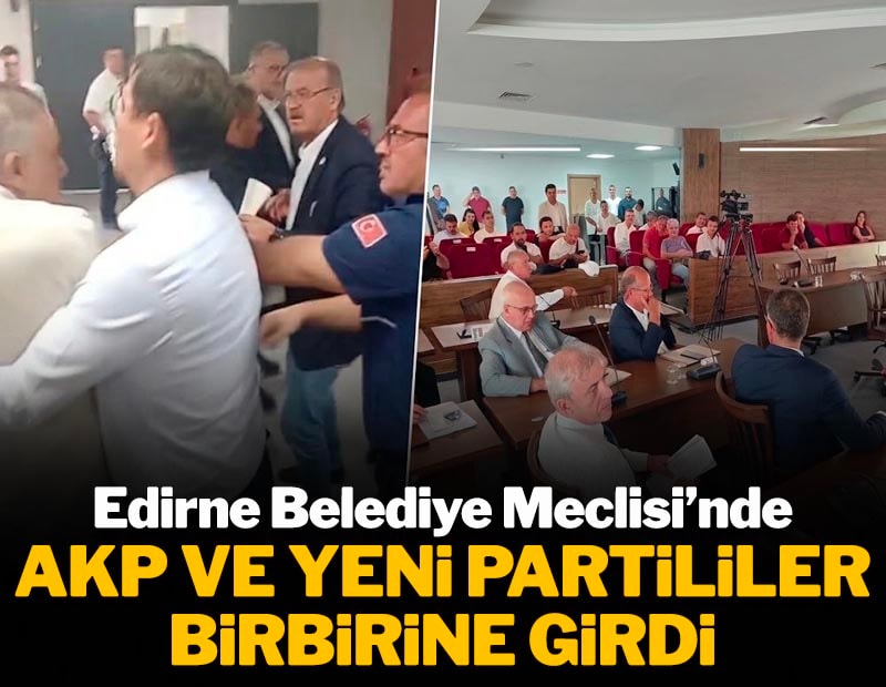 Edirne Belediye Meclisinde AKP ve YENİ Partililer birbirine girdi