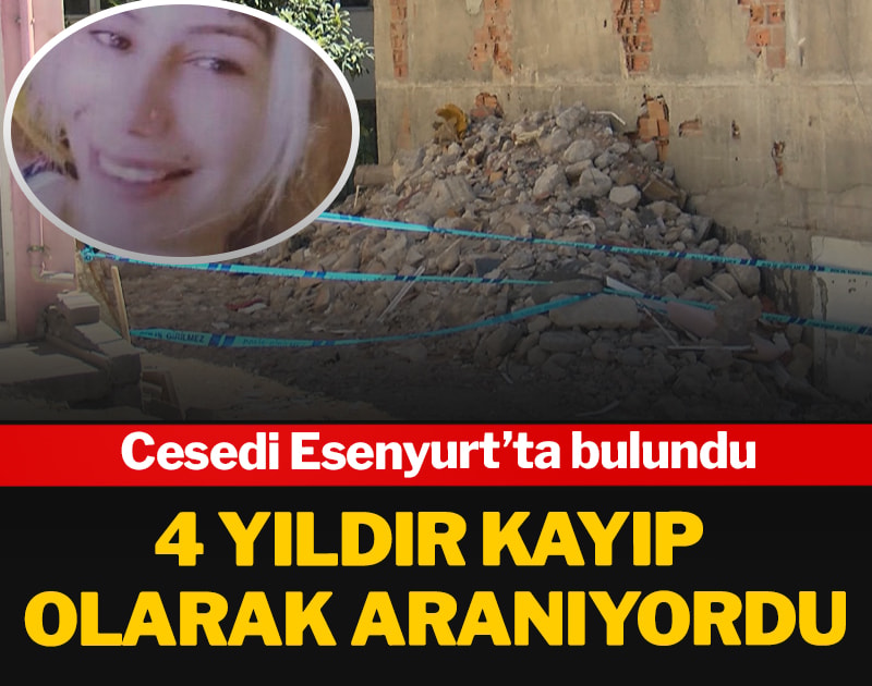 4 yıldır kayıp olarak aranıyordu: Cesedi Esenyurt’ta bulundu