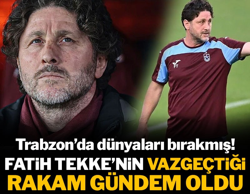 Fatih Tekke'nin vazgeçtiği rakam gündem oldu: Trabzon'da dünyaları bırakmış