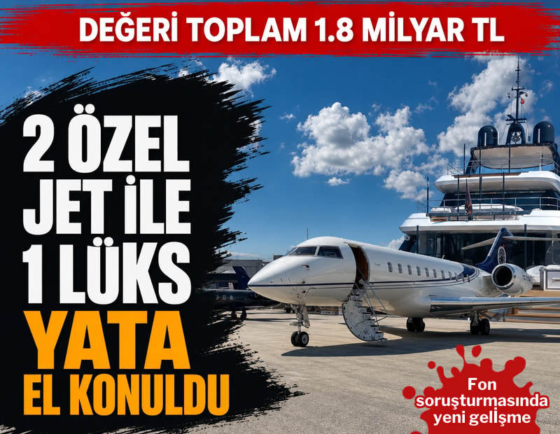 Fon soruşturmasında değeri 1,8 milyar TL’yi aşan 2 jet ve yata el konuldu