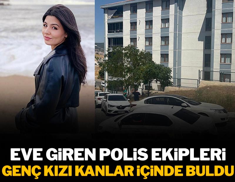 Eve giren polis ekipleri, genç kızı kanlar içerisinde buldu
