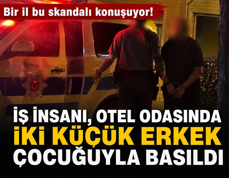 Bir il bu skandalı konuşuyor! İş insanı, otel odasında iki küçük erkek çocuğuyla basıldı
