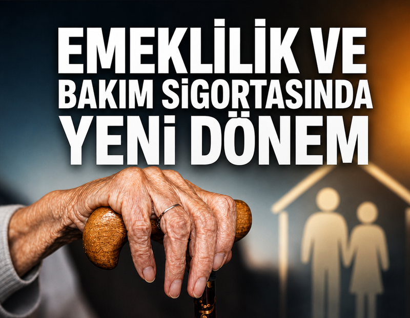 Emeklilik ve bakım sigortasında yeni dönem: Herkesi doğrudan etkileyecek