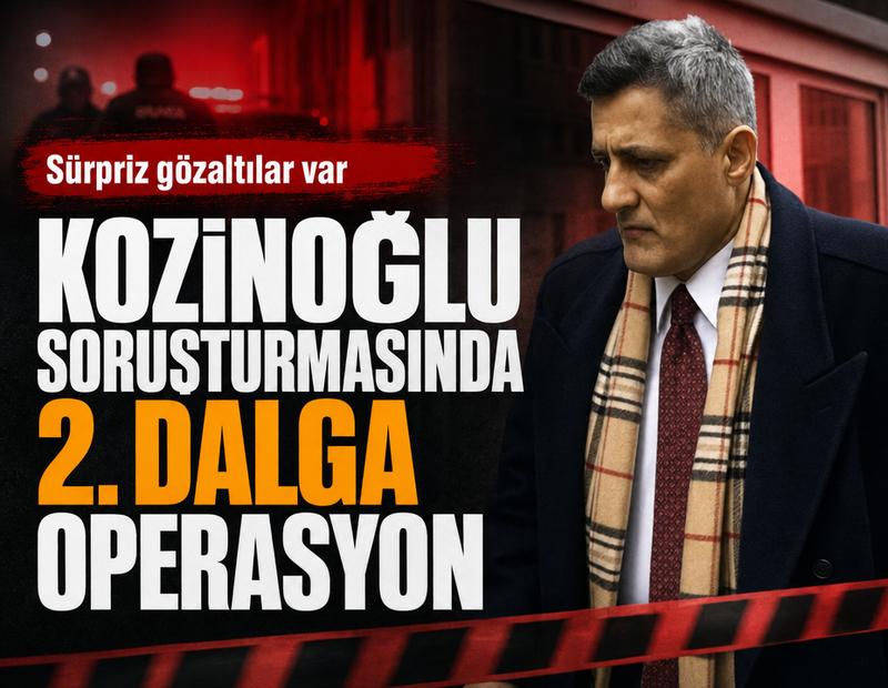 Kozinoğlu soruşturmasında ikinci dalga operasyon! Yeni gözaltılar var