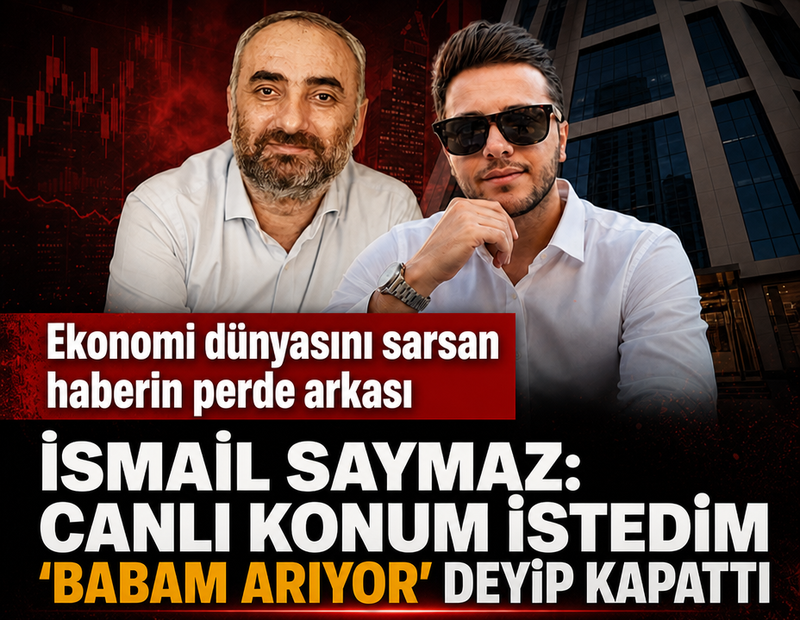 Ekonomi dünyasını sarsan olayın perde arkası: 'Canlı konum istedim 'babam arıyor' deyip kapattı