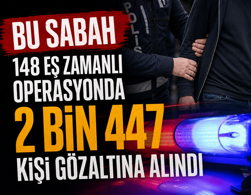 Bu sabah 148 eş zamanlı operasyonda 2 bin 447 kişi gözaltına alındı