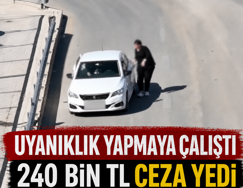 Uyanıklık yapmaya çalıştı, 240 bin TL ceza yedi